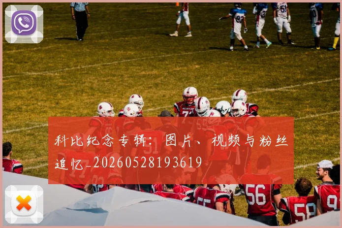 科比纪念专辑：图片、视频与粉丝追忆_20260528193619