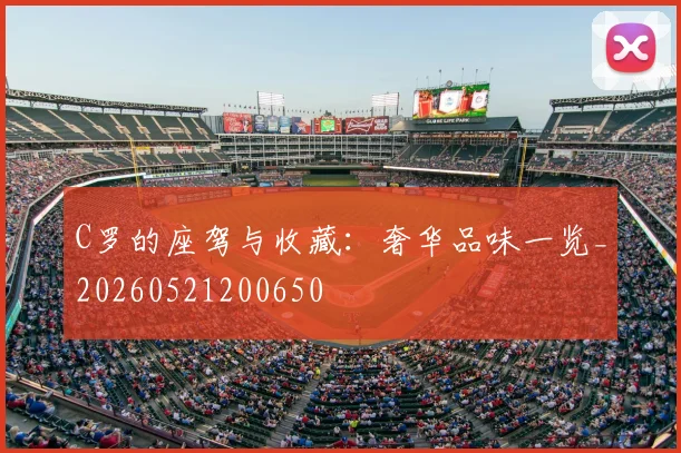 C罗的座驾与收藏：奢华品味一览_20260521200650