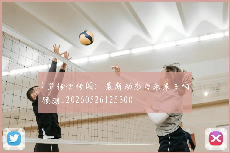 C罗转会传闻：最新动态与未来去向预测_20260526125300